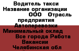 Водитель такси › Название организации ­ Shabby Chik, ООО › Отрасль предприятия ­ Автоперевозки › Минимальный оклад ­ 60 000 - Все города Работа » Вакансии   . Челябинская обл.,Златоуст г.